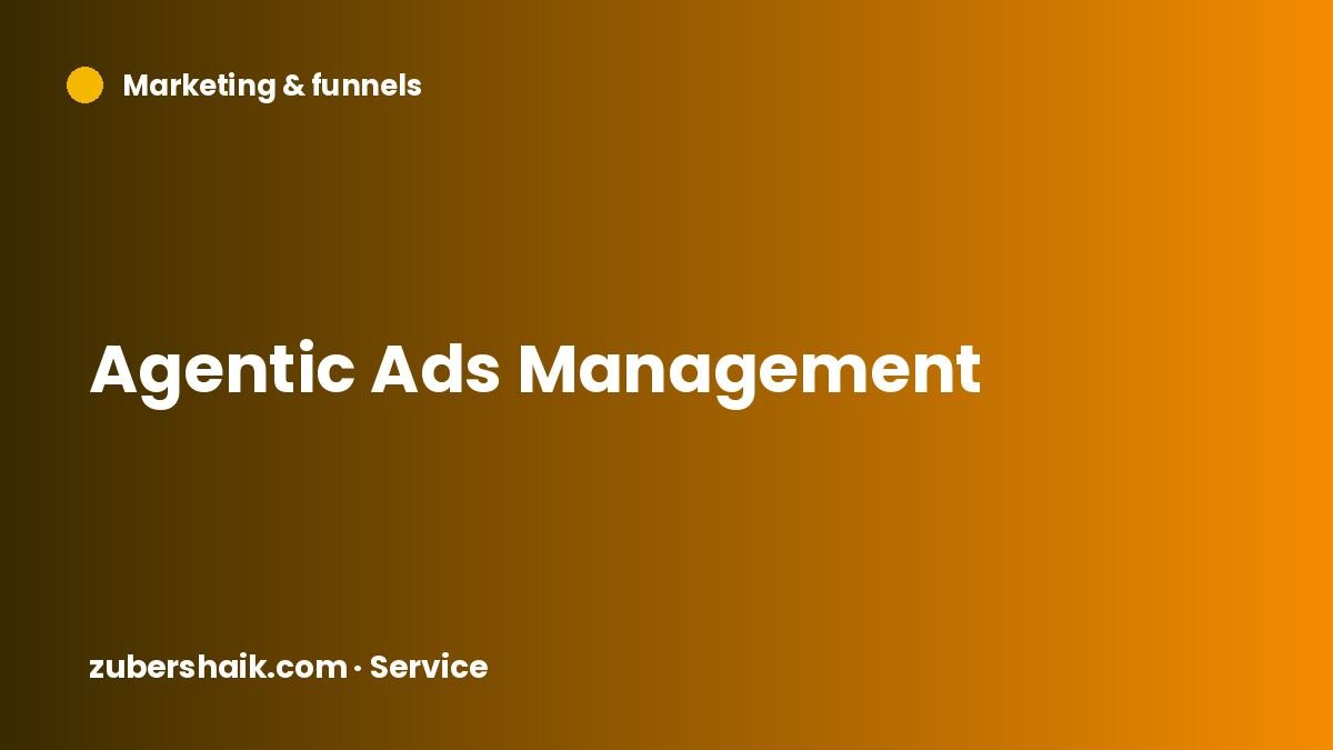 Agentic Ads Management by Zuber Shaik