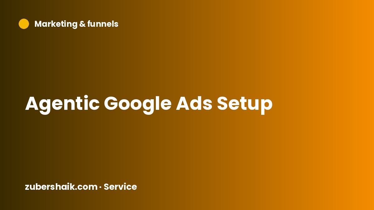 Agentic Google Ads Setup by Zuber Shaik