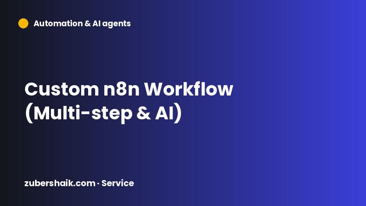 Custom n8n Workflow (Multi-step & AI) by Zuber Shaik